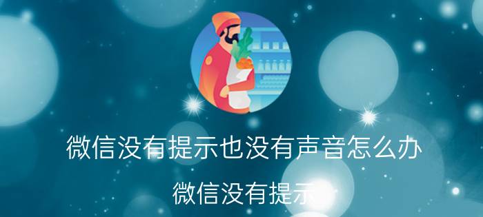 微信没有提示也没有声音怎么办 微信没有提示